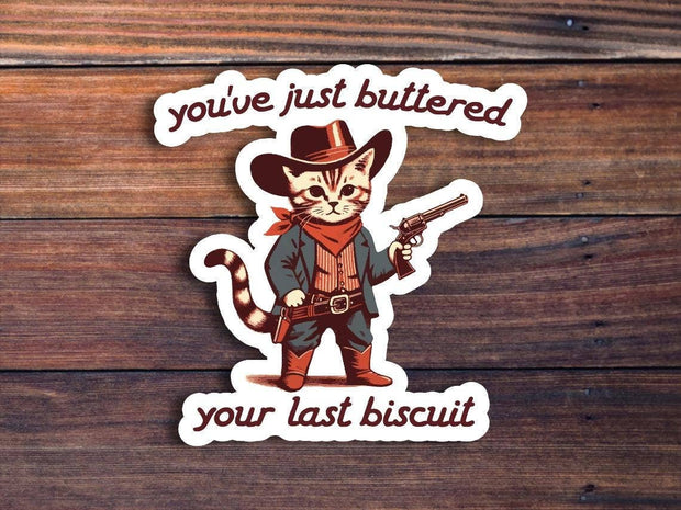 You've Just Buttered Your Last Biscuit Sticker