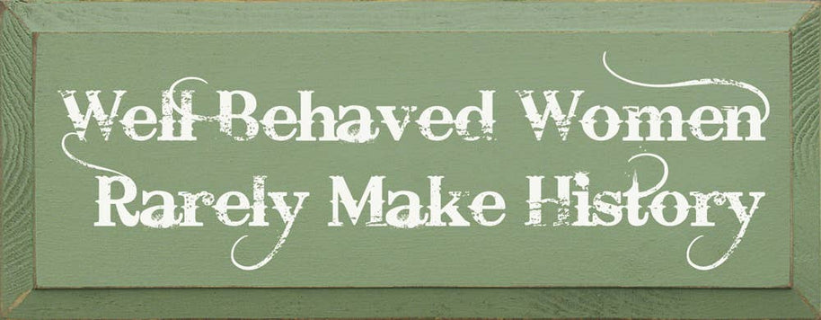 Well Behaved Women Rarely Make History Wood Sign