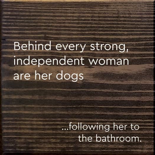 Behind Every Strong, Independent Woman Are Her Dogs…