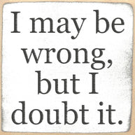 4X4-I May Be Wrong Wood Sign