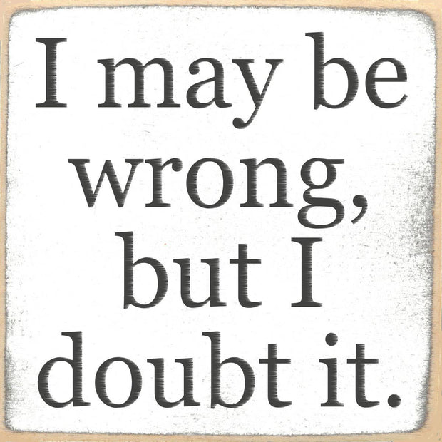4X4-I May Be Wrong Wood Sign