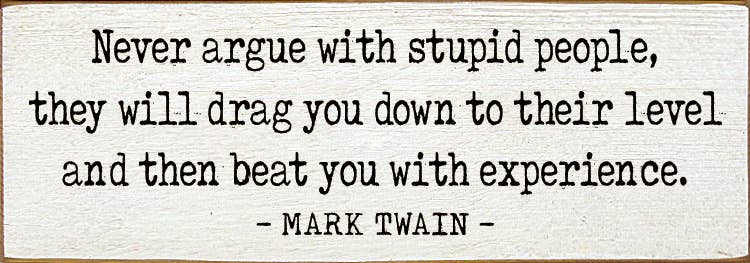 Never argue with stupid people  - Funny Wood Mark Twain Sign