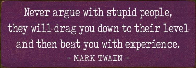 Never argue with stupid people  - Funny Wood Mark Twain Sign
