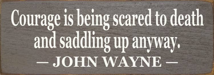 Courage Is Being Scared to Death