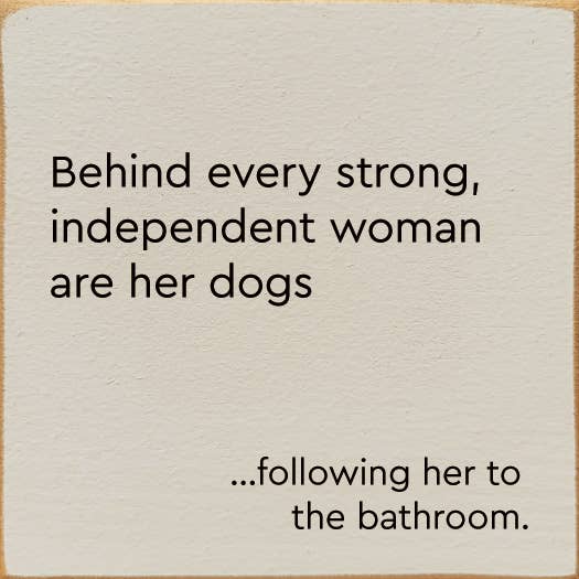 Behind Every Strong, Independent Woman Are Her Dogs…