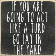 Act Like A Turd Wood Sign