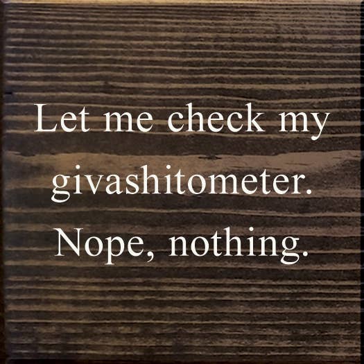 Let Me Check My Giveashitometer. Nope, Nothing.  Wood Sign