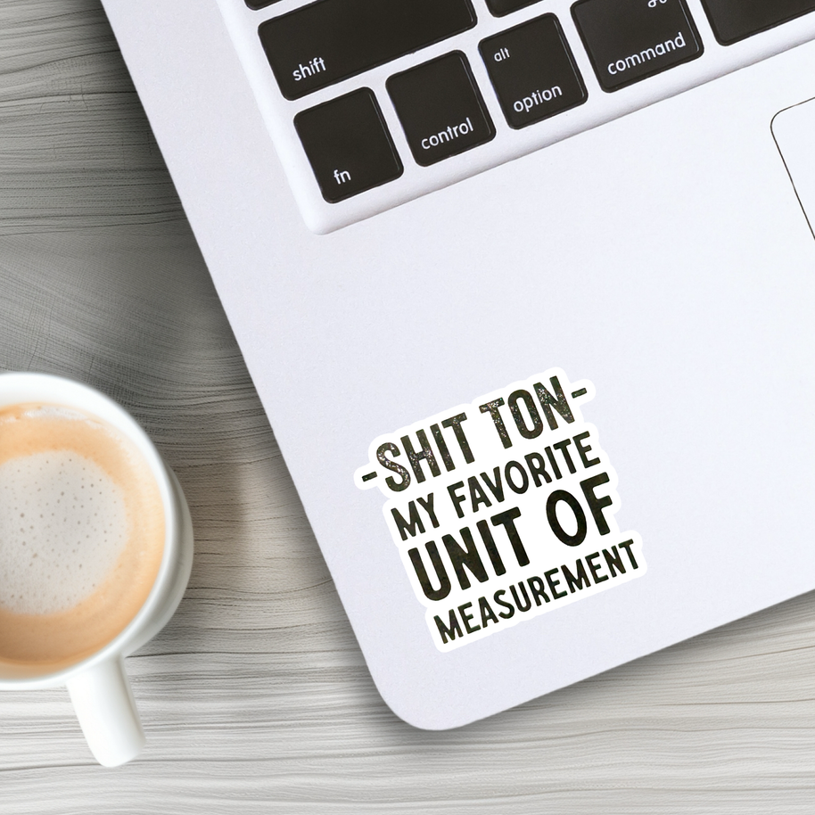 Shit Ton is My Favorite Unit of Measure Sticker