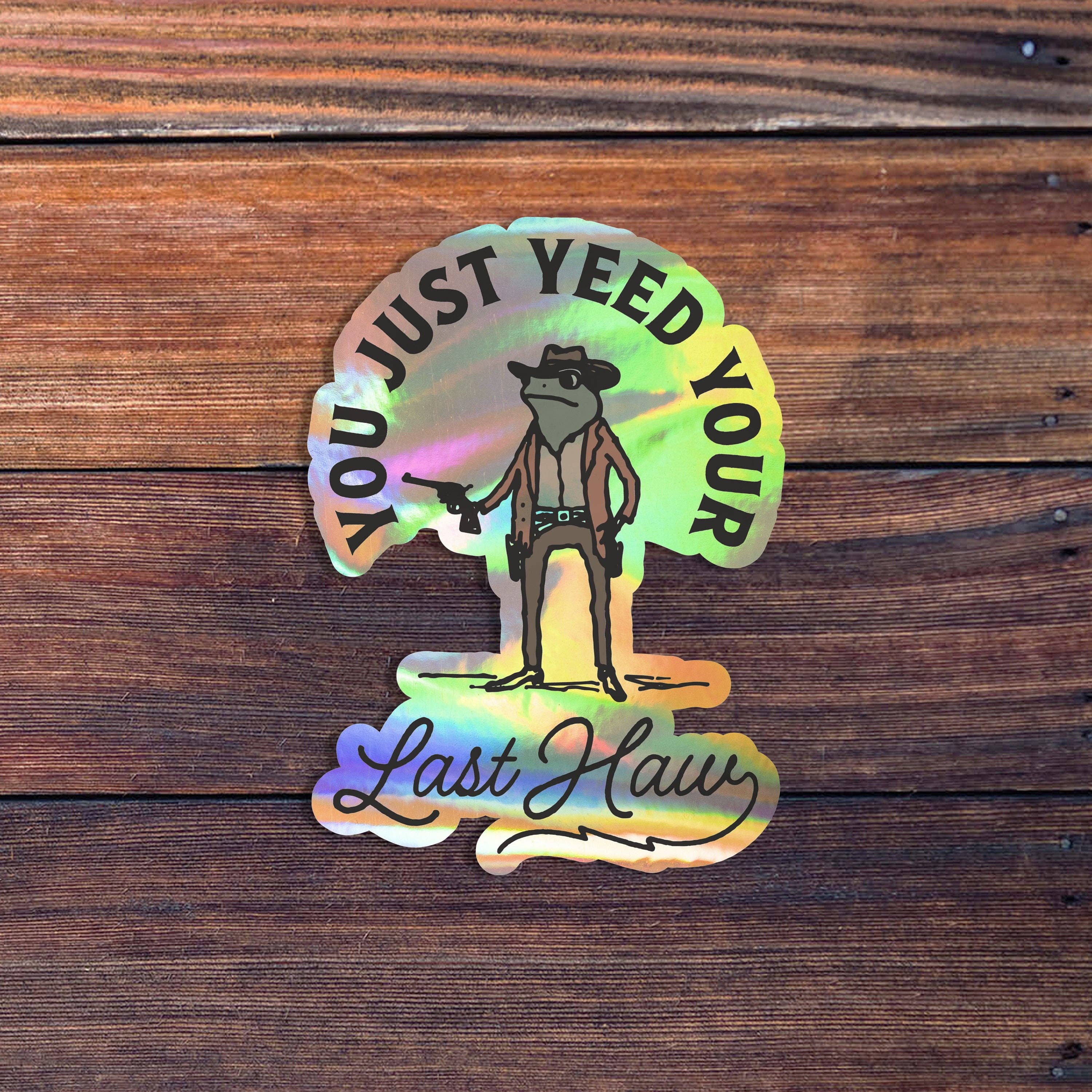 You Just Yeed Your Last Haw Sticker