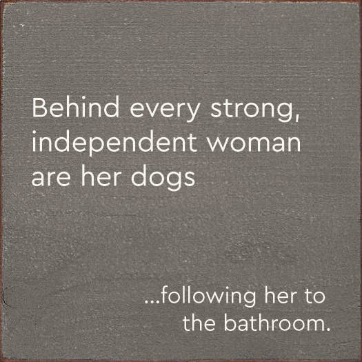 Behind Every Strong, Independent Woman Are Her Dogs…