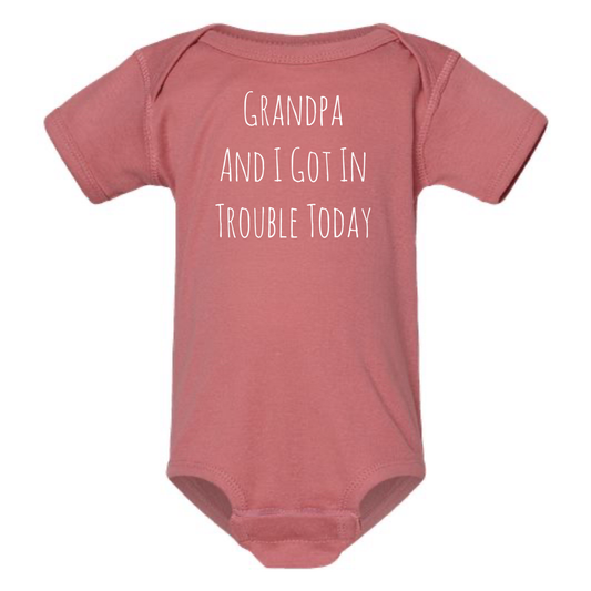 GRANDPA AND I GOT IN TROUBLE TODAY BABY ONESIE