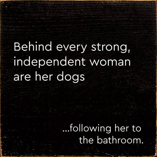 Behind Every Strong, Independent Woman Are Her Dogs…