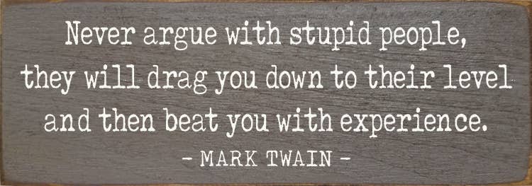 Never argue with stupid people  - Funny Wood Mark Twain Sign