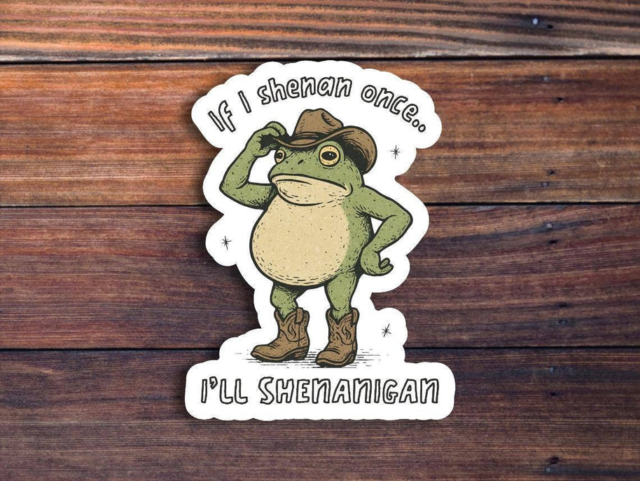 If I Shenan Once I'll Shenan Again Sticker
