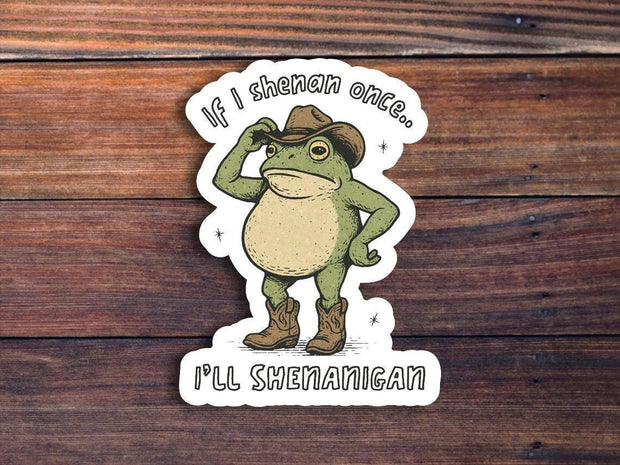 If I Shenan Once I'll Shenan Again Sticker