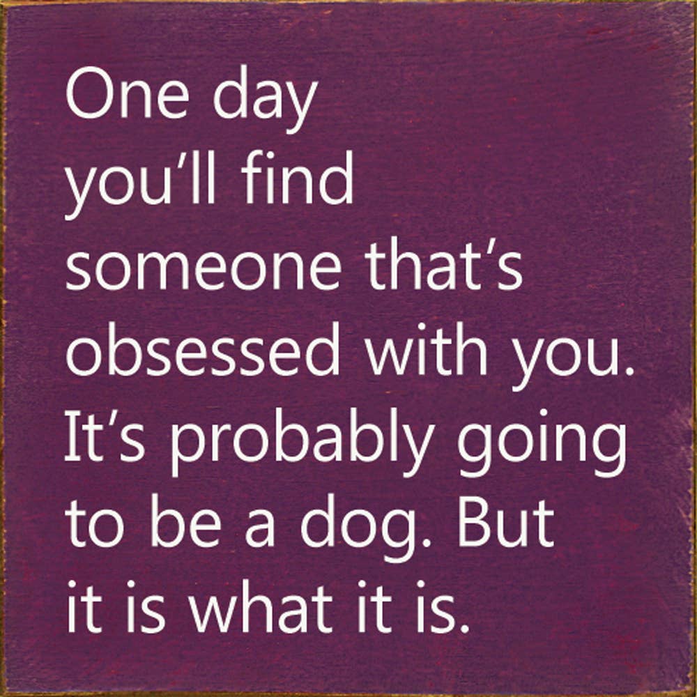 One Day You'll Find Someone That's Obsessed With You…