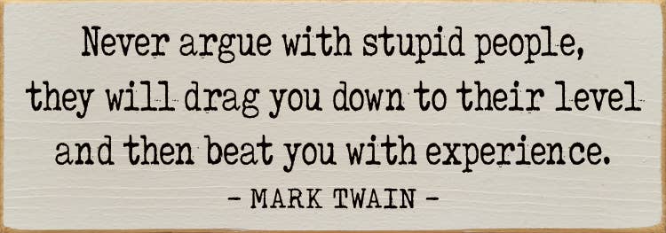 Never argue with stupid people  - Funny Wood Mark Twain Sign