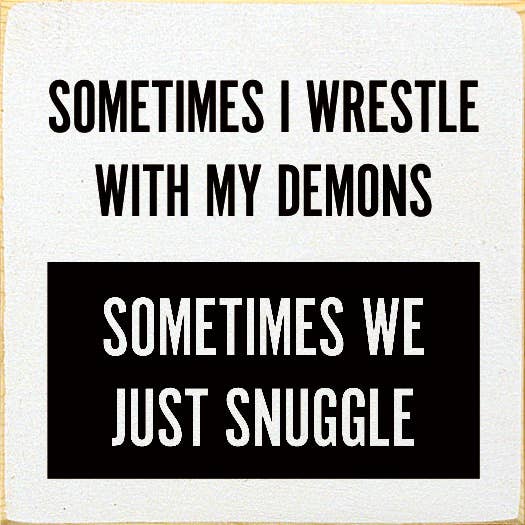Sometimes I Wrestle With My Demons Sometimes We Just Snuggle
