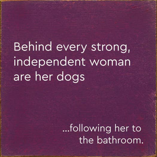 Behind Every Strong, Independent Woman Are Her Dogs…