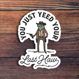 You Just Yeed Your Last Haw Sticker