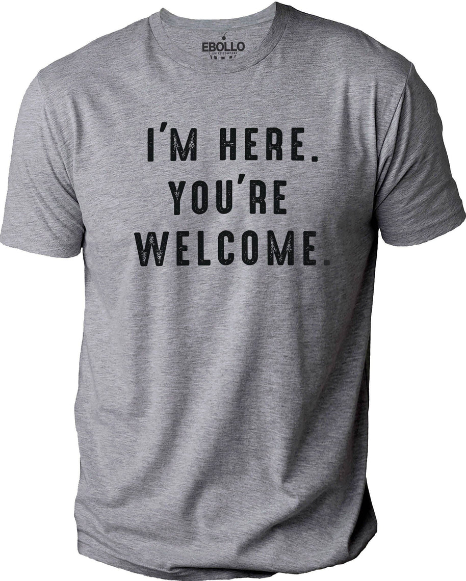I'm Here You're Welcome T-Shirt