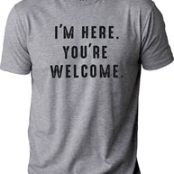 I'm Here You're Welcome T-Shirt