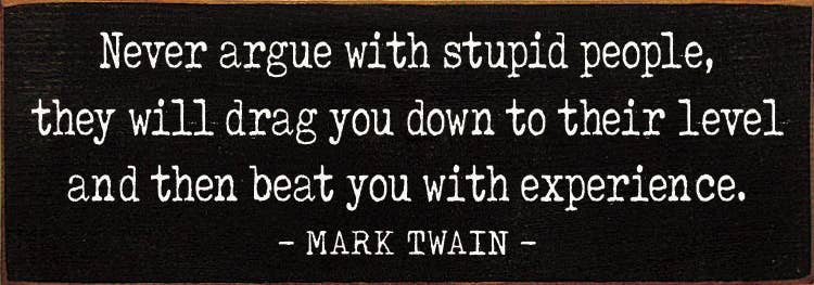 Never argue with stupid people  - Funny Wood Mark Twain Sign