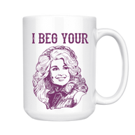 I BEG YOUR Parton Mug