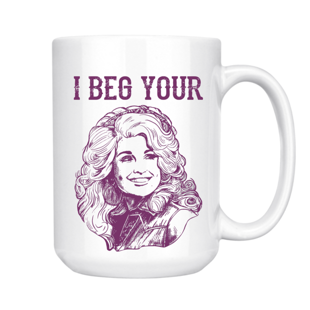 I BEG YOUR Parton Mug