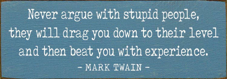 Never argue with stupid people  - Funny Wood Mark Twain Sign