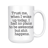Trust Me Shit Happens Mug, 15 oz