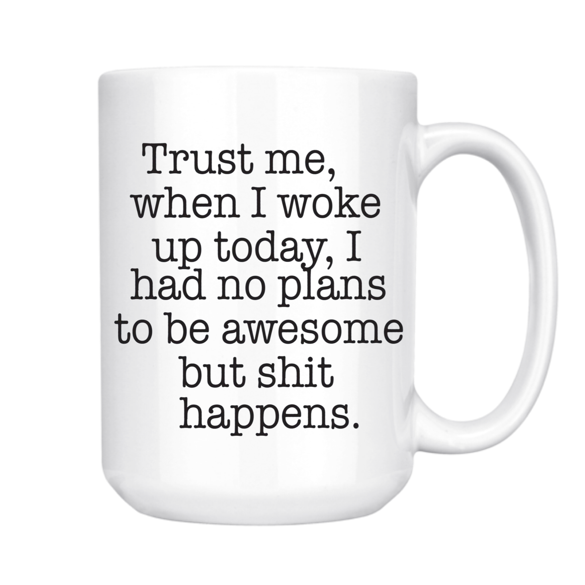 Trust Me Shit Happens Mug, 15 oz