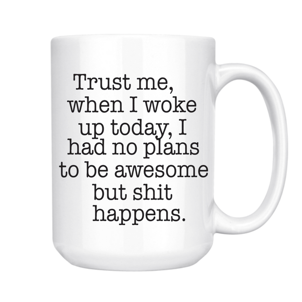 Trust Me Shit Happens Mug, 15 oz