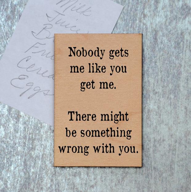 Nobody Gets Me Wood Magnet