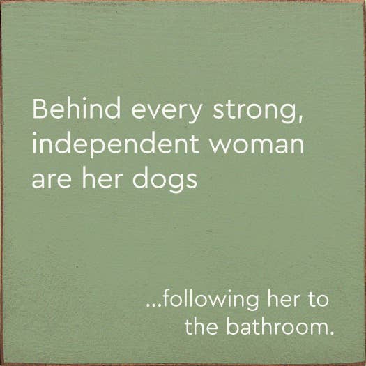 Behind Every Strong, Independent Woman Are Her Dogs…