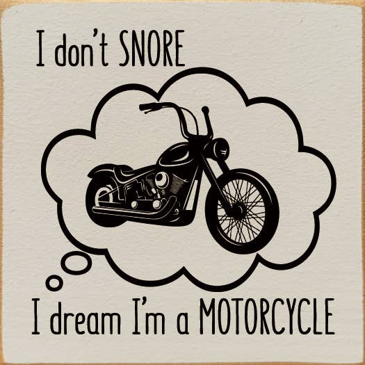 I don't snore. I dream I'm a motorcycle